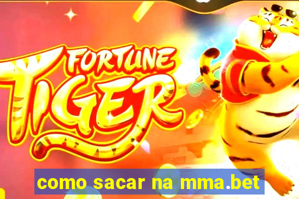como sacar na mma.bet